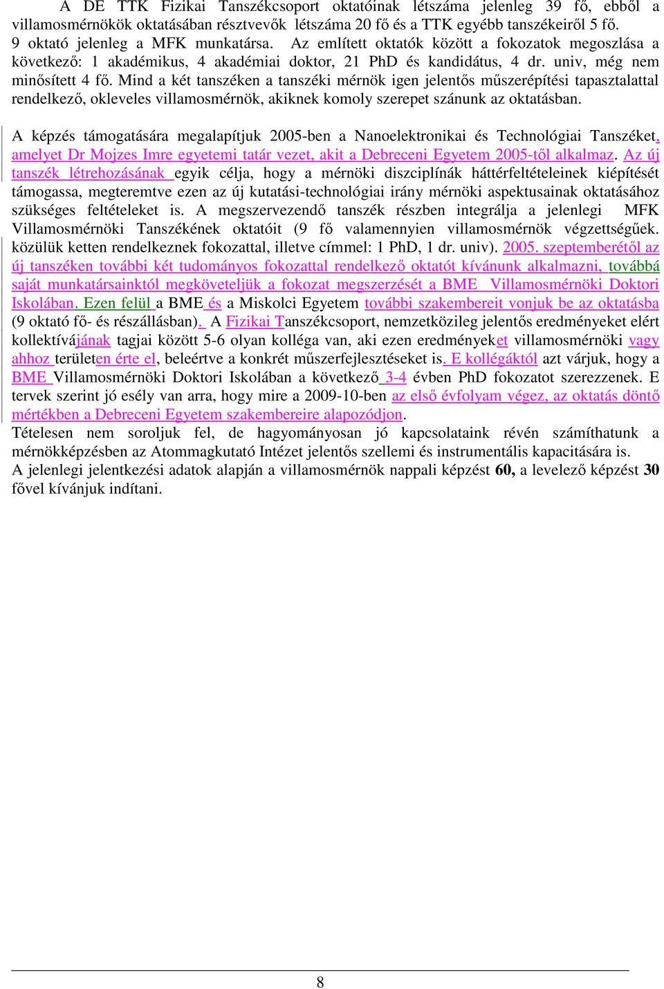 Mind a két tanszéken a tanszéki mérnök igen jelentős műszerépítési tapasztalattal rendelkező, okleveles villamosmérnök, akiknek komoly szerepet szánunk az oktatásban.