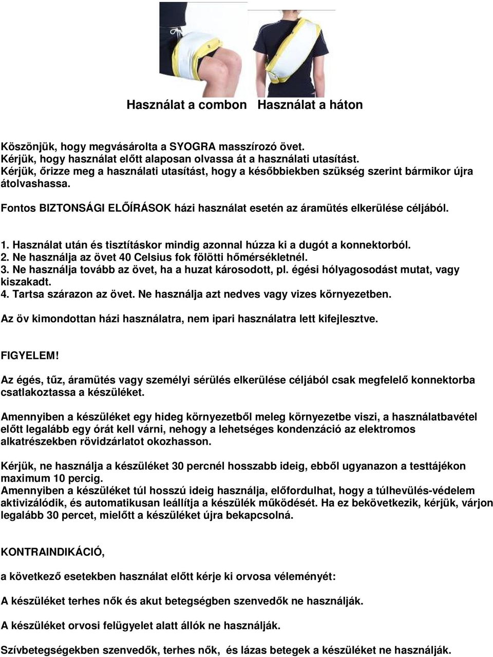 Használat után és tisztításkor mindig azonnal húzza ki a dugót a konnektorból. 2. Ne használja az övet 40 Celsius fok fölötti hımérsékletnél. 3. Ne használja tovább az övet, ha a huzat károsodott, pl.
