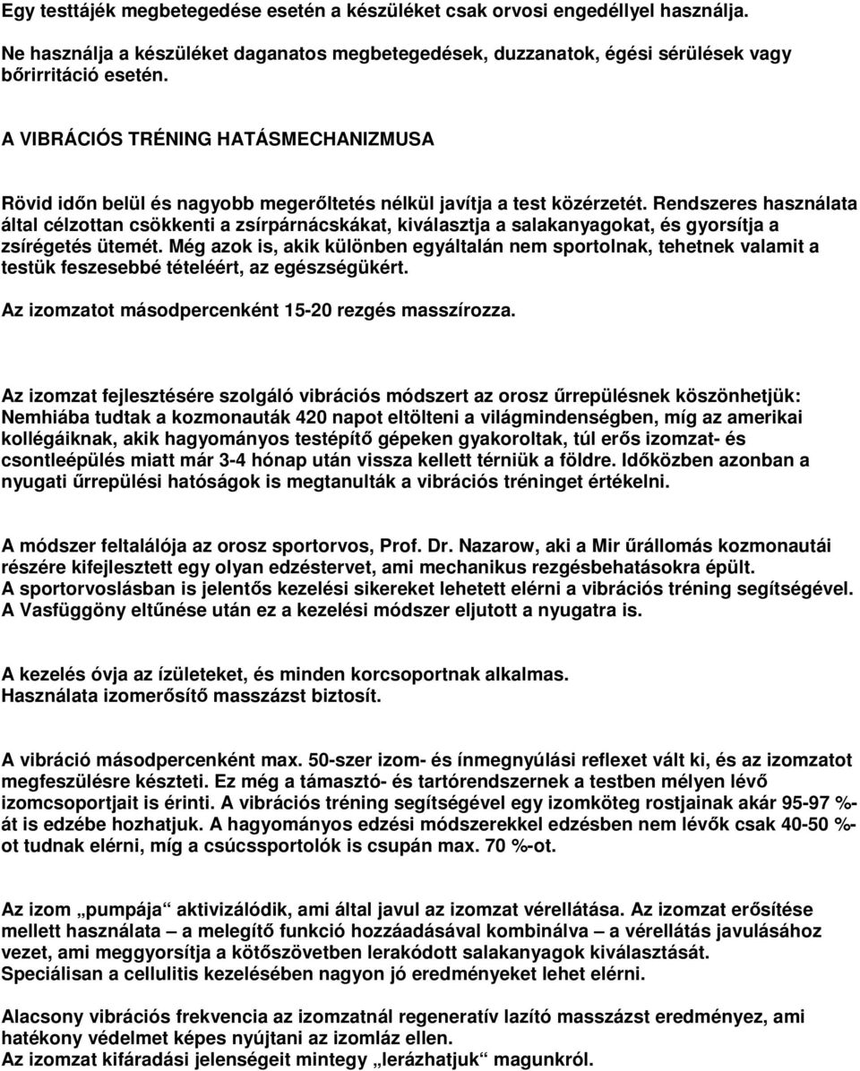 Rendszeres használata által célzottan csökkenti a zsírpárnácskákat, kiválasztja a salakanyagokat, és gyorsítja a zsírégetés ütemét.