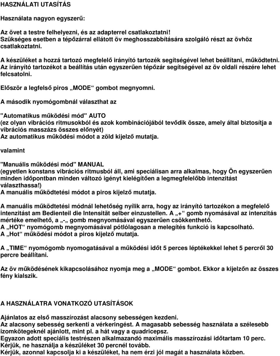 A készüléket a hozzá tartozó megfelelı irányító tartozék segítségével lehet beállítani, mőködtetni.