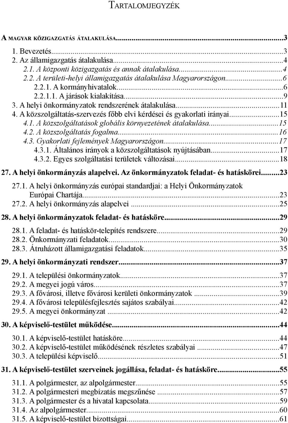 ..15 4.1. A közszolgáltatások globális környezetének átalakulása...15 4.2. A közszolgáltatás fogalma...16 4.3. Gyakorlati fejlemények Magyarországon...17 4.3.1. Általános irányok a közszolgáltatások nyújtásában.