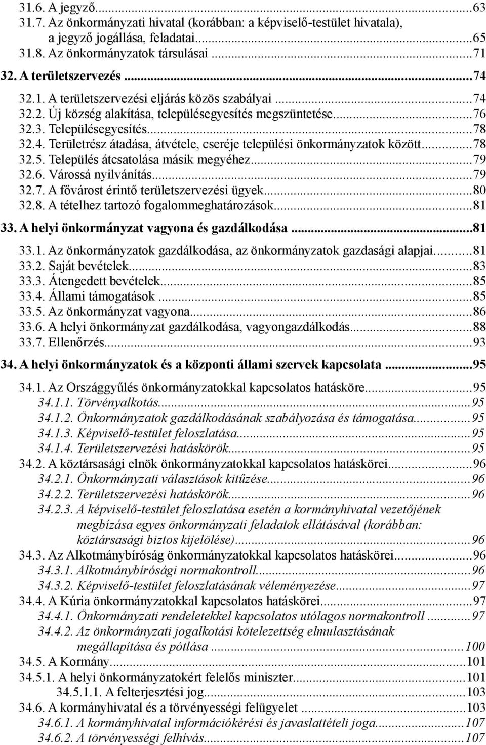 ..78 32.5. Település átcsatolása másik megyéhez...79 32.6. Várossá nyilvánítás...79 32.7. A fővárost érintő területszervezési ügyek...80 32.8. A tételhez tartozó fogalommeghatározások...81 33.