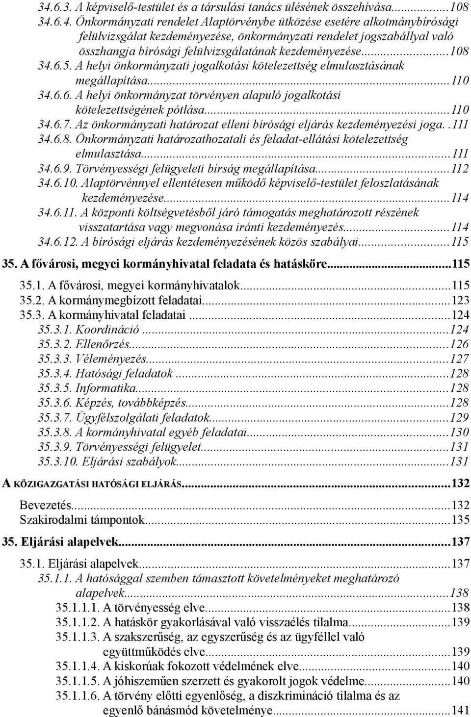 ..110 34.6.7. Az önkormányzati határozat elleni bírósági eljárás kezdeményezési joga..111 34.6.8. Önkormányzati határozathozatali és feladat-ellátási kötelezettség elmulasztása...111 34.6.9.