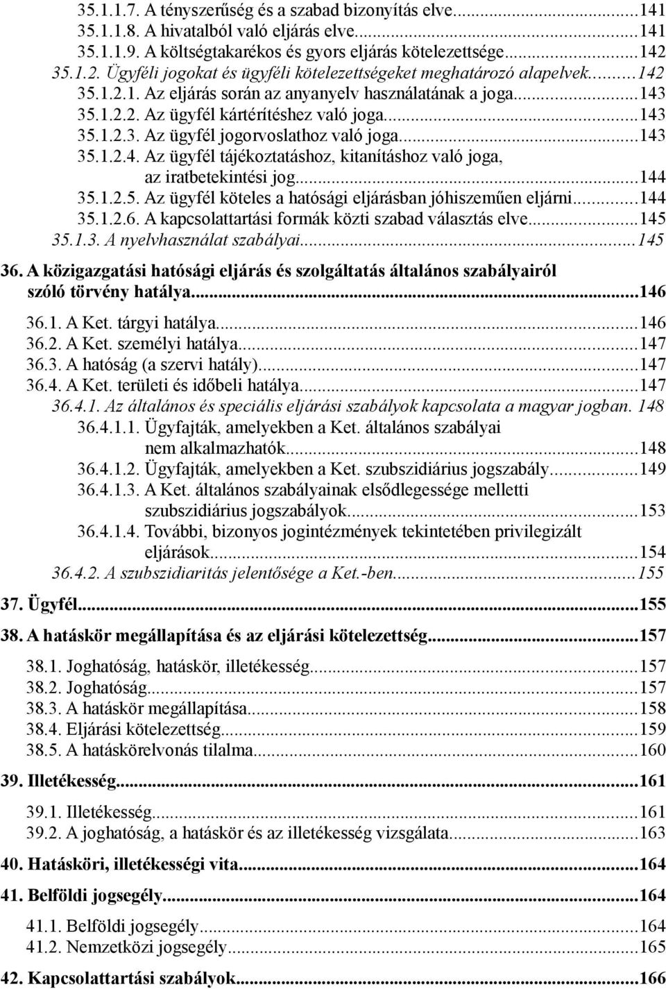 ..143 35.1.2.4. Az ügyfél tájékoztatáshoz, kitanításhoz való joga, az iratbetekintési jog...144 35.1.2.5. Az ügyfél köteles a hatósági eljárásban jóhiszeműen eljárni...144 35.1.2.6.