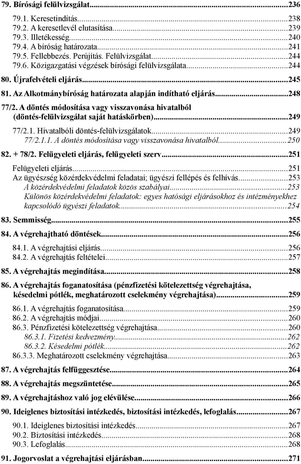 A döntés módosítása vagy visszavonása hivatalból (döntés-felülvizsgálat saját hatáskörben)...249 77/2.1. Hivatalbóli döntés-felülvizsgálatok...249 77/2.1.1. A döntés módosítása vagy visszavonása hivatalból.