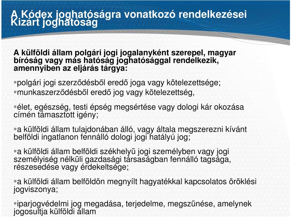 igény; a külföldi állam tulajdonában álló, vagy általa megszerezni kívánt belföldi ingatlanon fennálló dologi jogi hatályú jog; a külföldi állam belföldi székhelyű jogi személyben vagy jogi