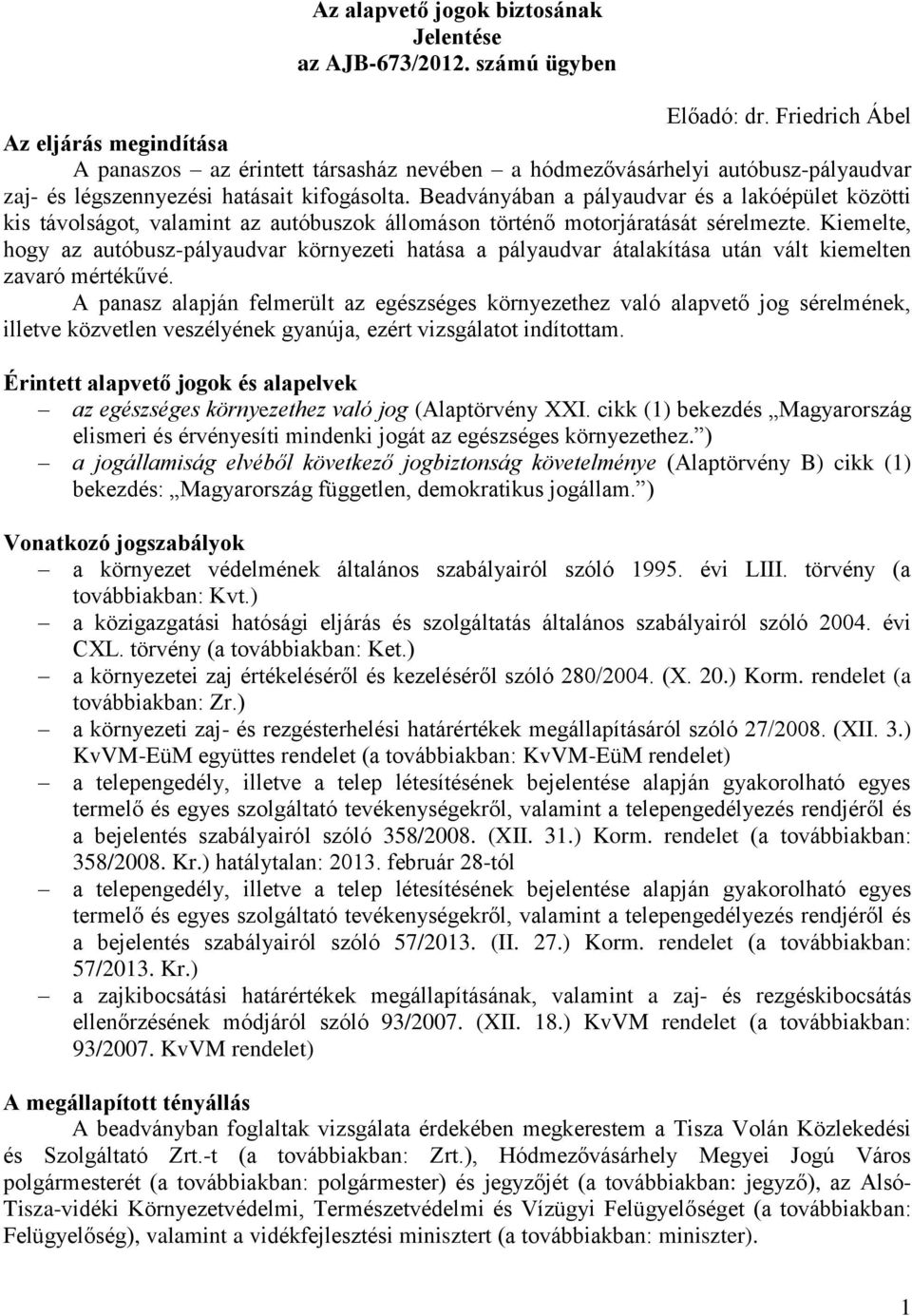 Beadványában a pályaudvar és a lakóépület közötti kis távolságot, valamint az autóbuszok állomáson történő motorjáratását sérelmezte.