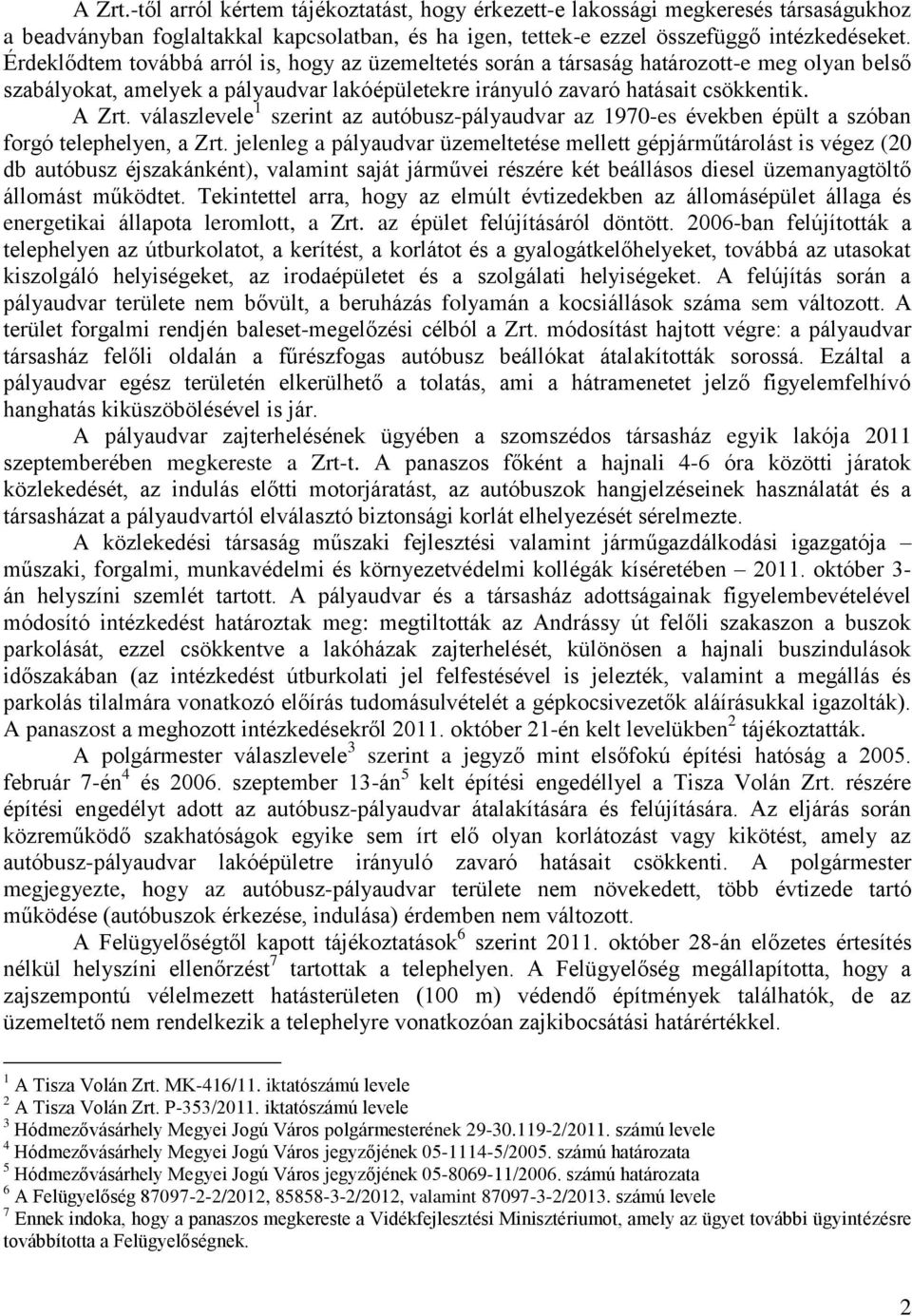 válaszlevele 1 szerint az autóbusz-pályaudvar az 1970-es években épült a szóban forgó telephelyen, a Zrt.