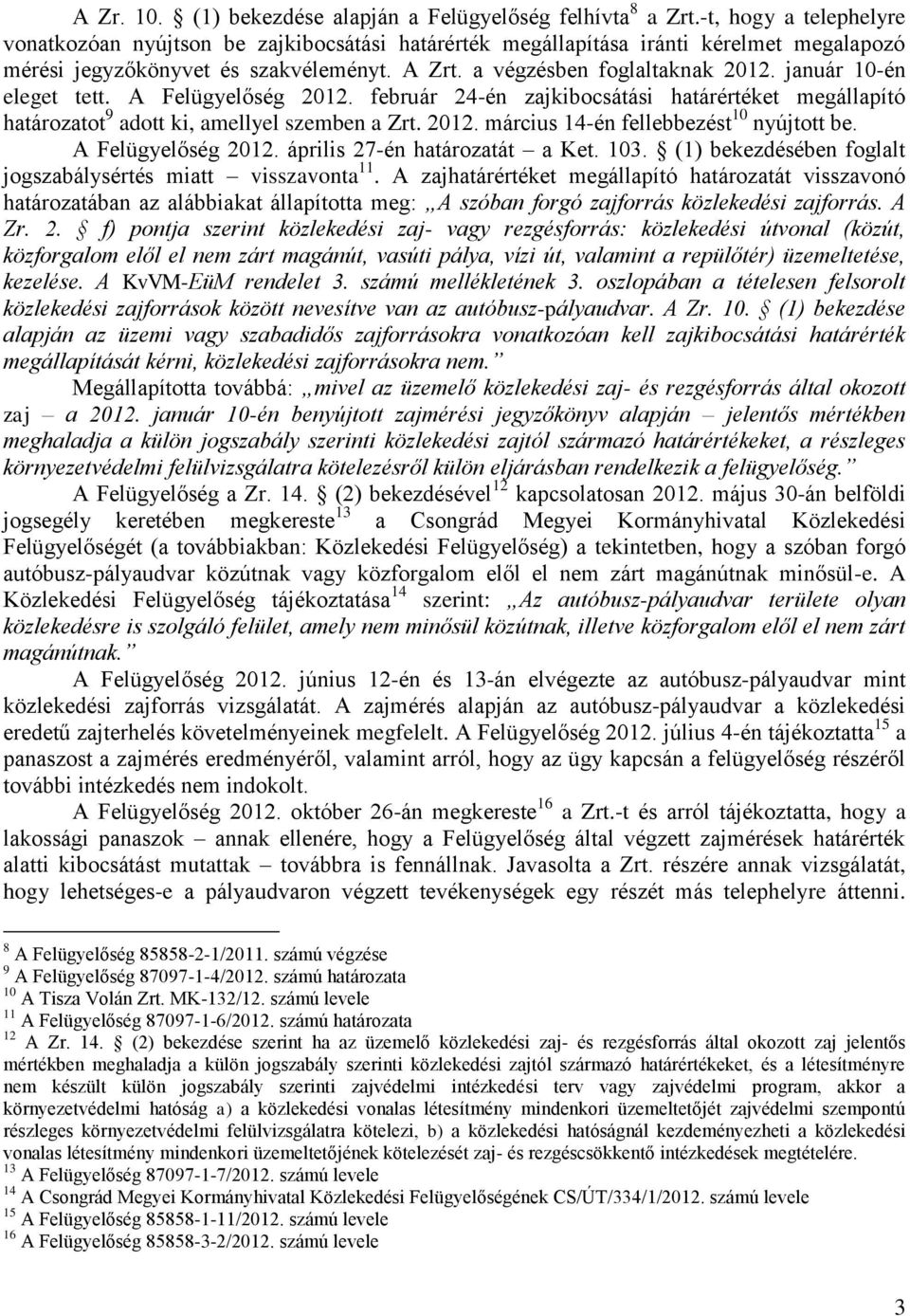 január 10-én eleget tett. A Felügyelőség 2012. február 24-én zajkibocsátási határértéket megállapító határozatot 9 adott ki, amellyel szemben a Zrt. 2012. március 14-én fellebbezést 10 nyújtott be.