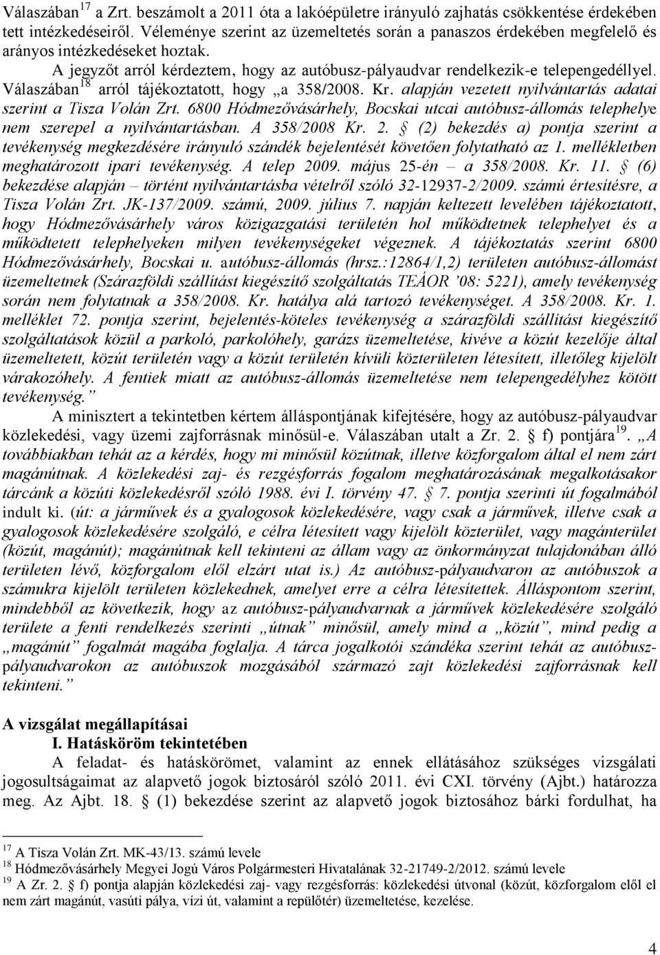Válaszában 18 arról tájékoztatott, hogy a 358/2008. Kr. alapján vezetett nyilvántartás adatai szerint a Tisza Volán Zrt.