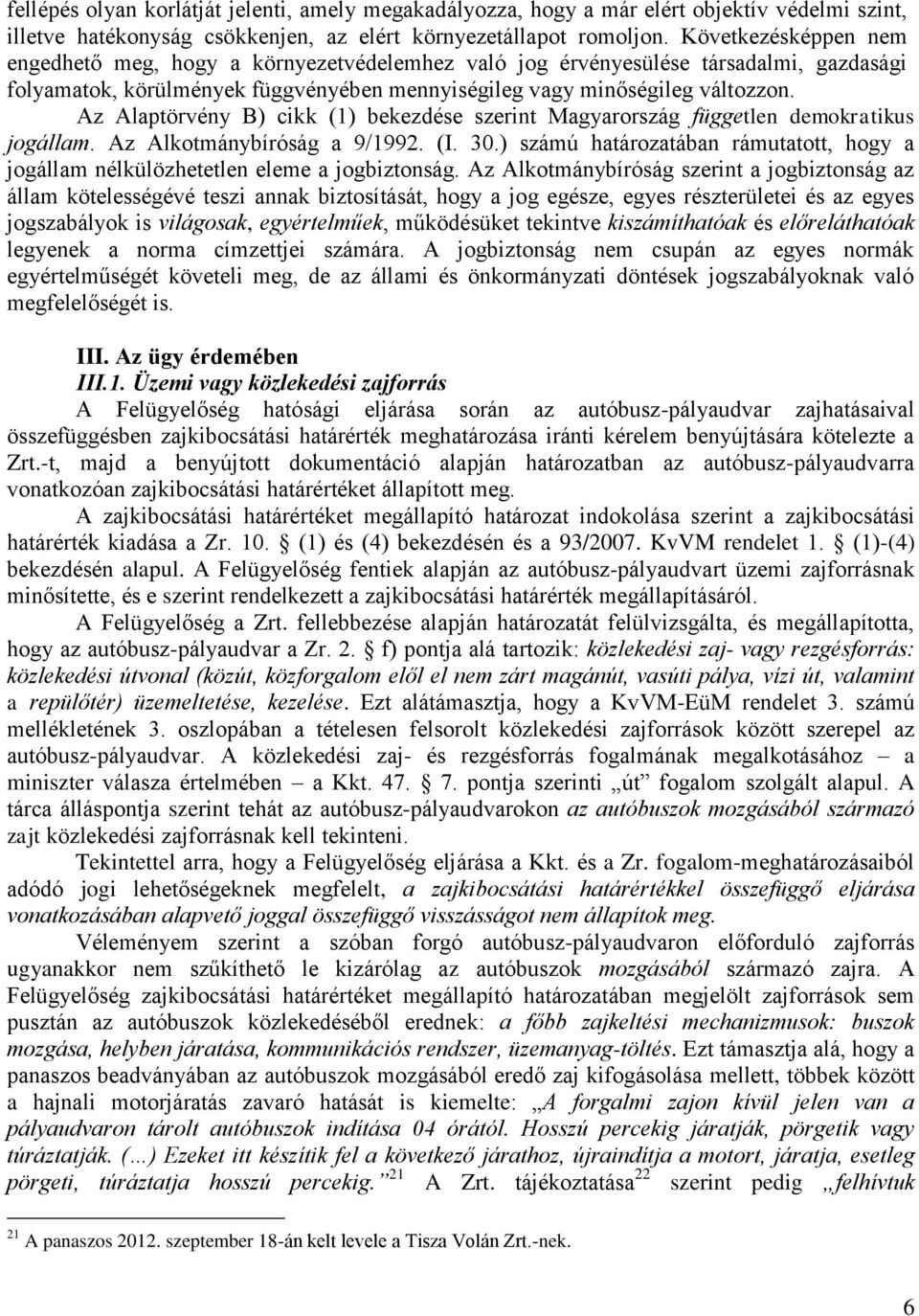 Az Alaptörvény B) cikk (1) bekezdése szerint Magyarország független demokratikus jogállam. Az Alkotmánybíróság a 9/1992. (I. 30.