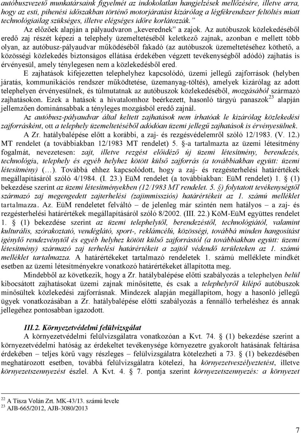 Az autóbuszok közlekedéséből eredő zaj részét képezi a telephely üzemeltetéséből keletkező zajnak, azonban e mellett több olyan, az autóbusz-pályaudvar működéséből fakadó (az autóbuszok