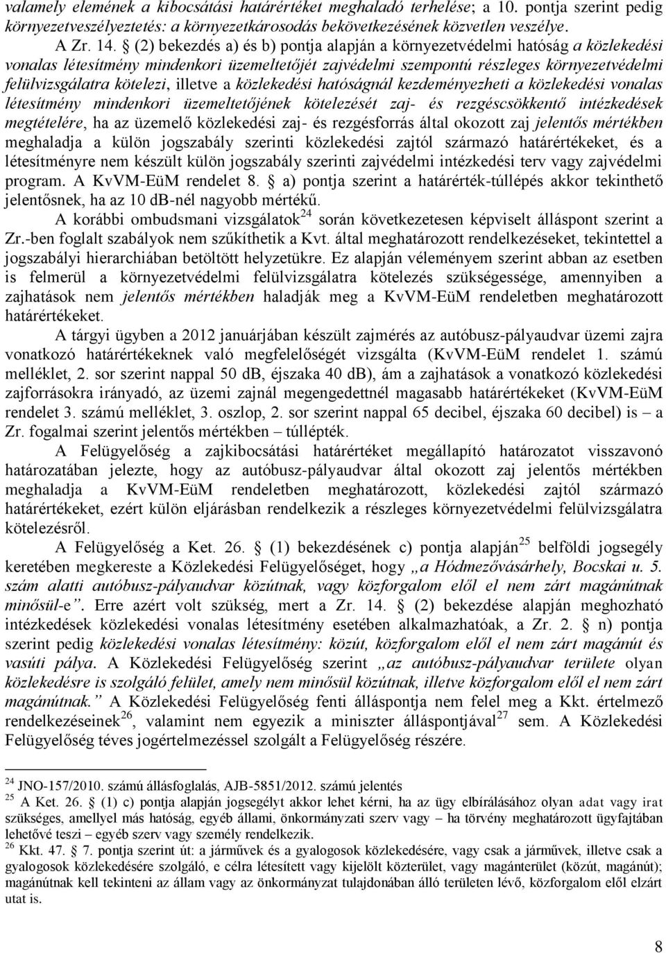 illetve a közlekedési hatóságnál kezdeményezheti a közlekedési vonalas létesítmény mindenkori üzemeltetőjének kötelezését zaj- és rezgéscsökkentő intézkedések megtételére, ha az üzemelő közlekedési