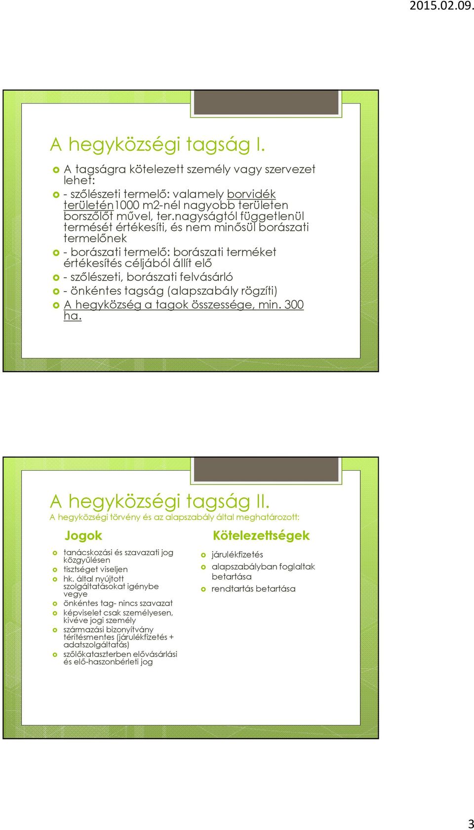 tagság (alapszabály rögzíti) A hegyközség a tagok összessége, min. 300 ha. A hegyközségi tagság II.