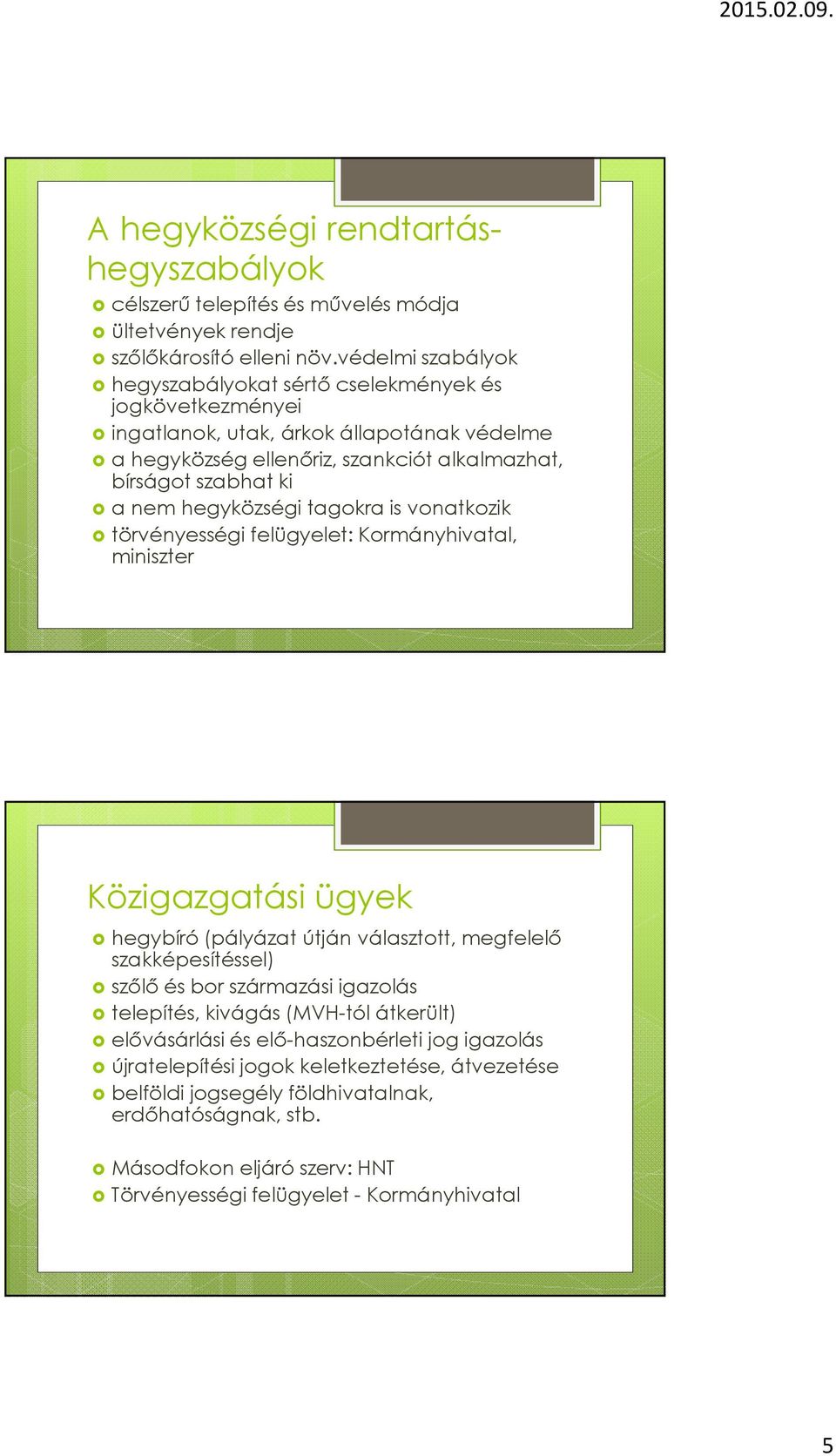 hegyközségi tagokra is vonatkozik törvényességi felügyelet: Kormányhivatal, miniszter Közigazgatási ügyek hegybíró (pályázat útján választott, megfelelő szakképesítéssel) szőlő és bor