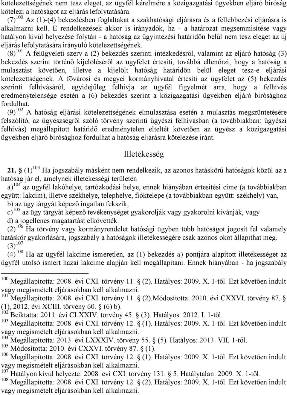 E rendelkezések akkor is irányadók, ha - a határozat megsemmisítése vagy hatályon kívül helyezése folytán - a hatóság az ügyintézési határidőn belül nem tesz eleget az új eljárás lefolytatására