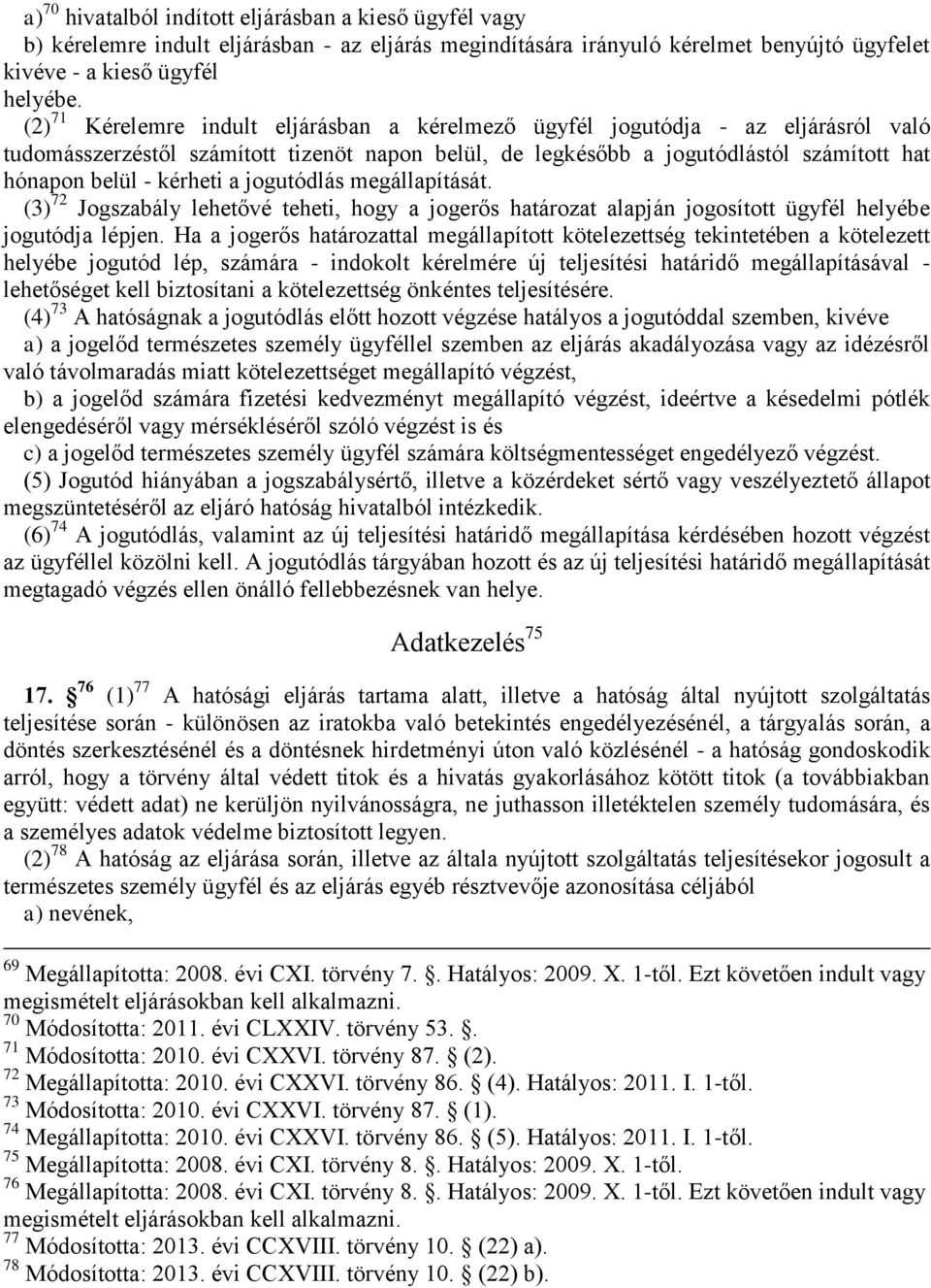 kérheti a jogutódlás megállapítását. (3) 72 Jogszabály lehetővé teheti, hogy a jogerős határozat alapján jogosított ügyfél helyébe jogutódja lépjen.
