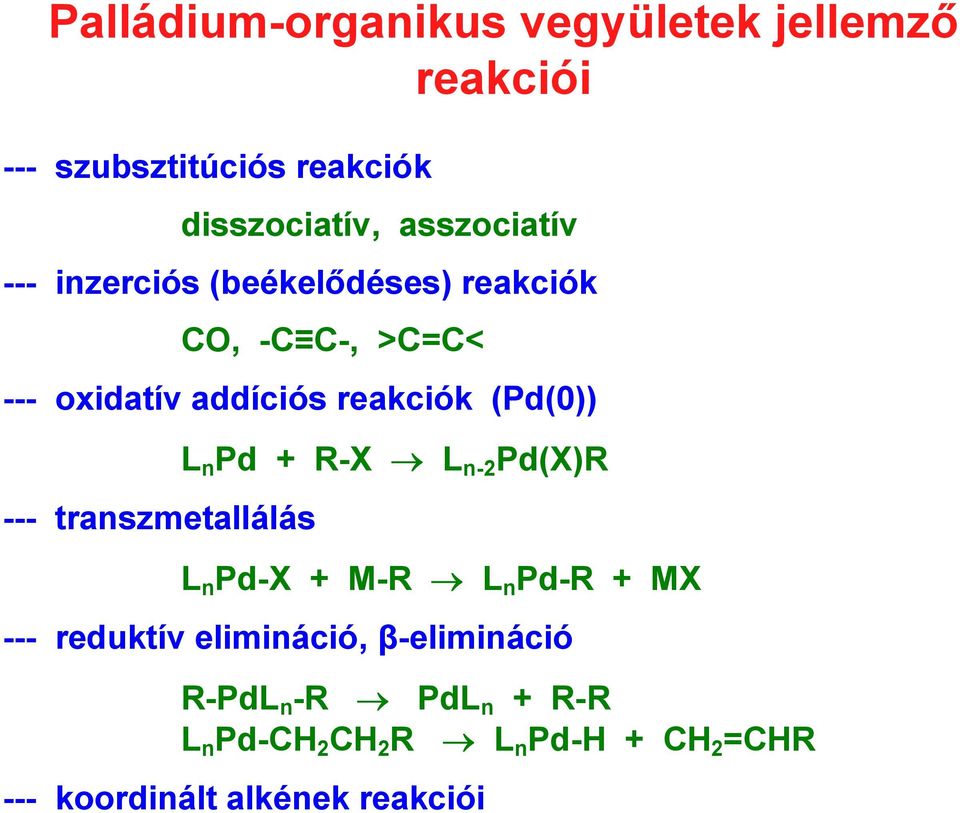 (Pd(0)) --- transzmetallálás L n Pd + R-X L n-2 Pd(X)R L n Pd-X + M-R L n Pd-R + MX --- reduktív