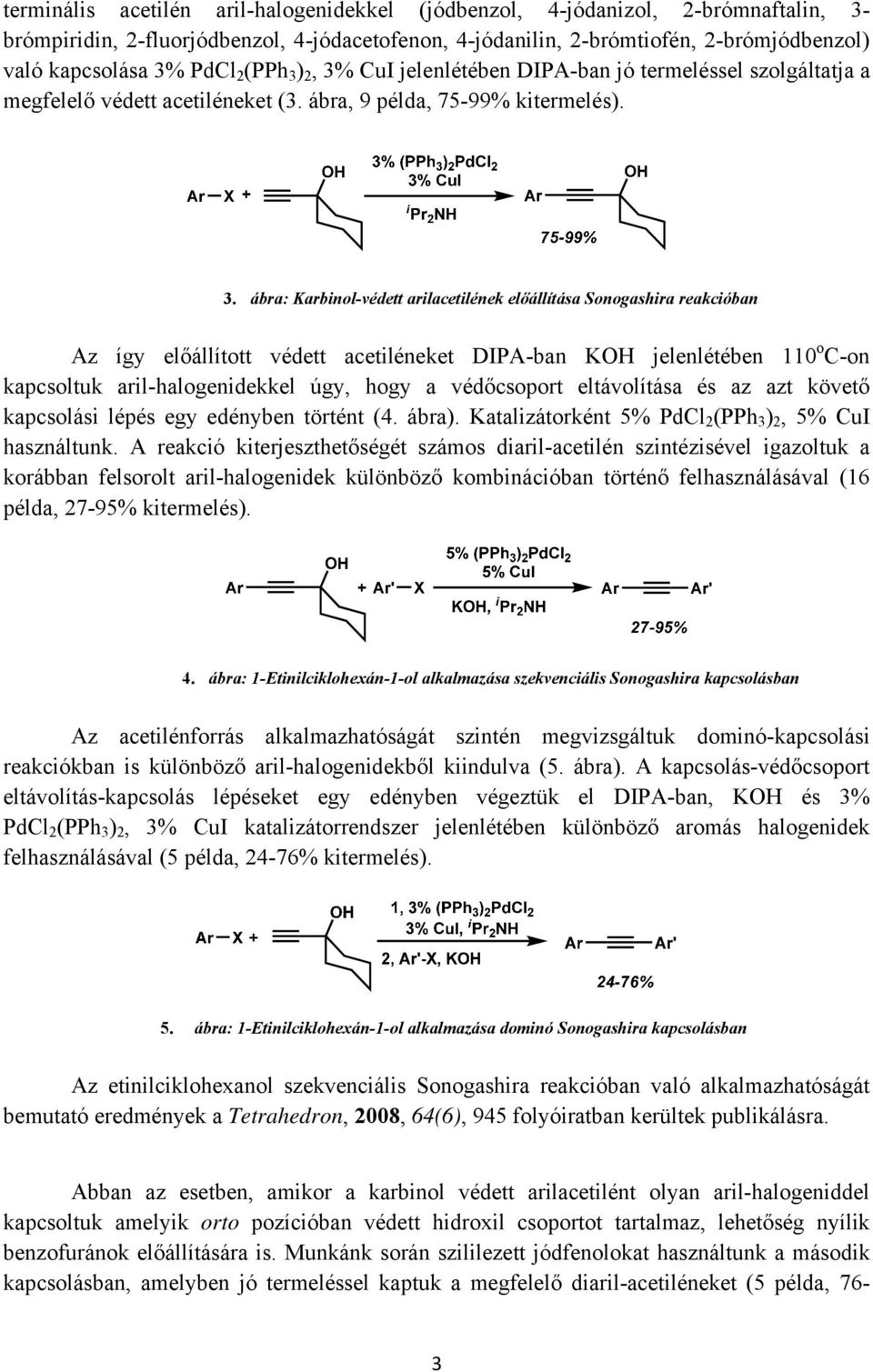 Cu jelenlétében DPAban jó termeléssel szolgáltatja a megfelelő védett acetiléneket (3. ábra, 9 példa, 7599% kitermelés). 3.