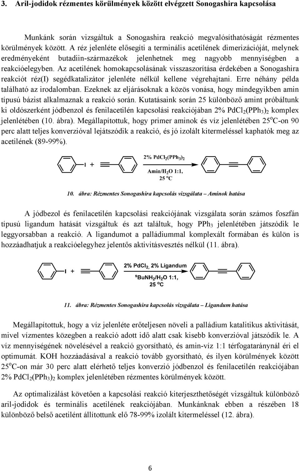 Az acetilének homokapcsolásának visszaszorítása érdekében a Sonogashira reakciót réz() segédkatalizátor jelenléte nélkül kellene végrehajtani. Erre néhány példa található az irodalomban.