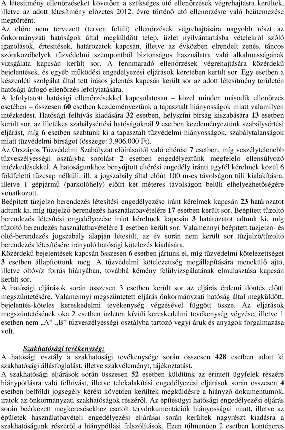 határozatok kapcsán, illetve az évközben elrendelt zenés, táncos szórakozóhelyek tőzvédelmi szempontból biztonságos használatra való alkalmasságának vizsgálata kapcsán került sor.