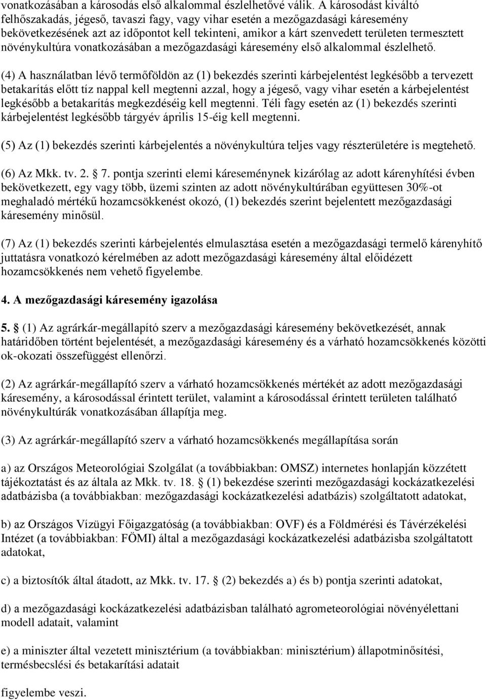 növénykultúra vonatkozásában a mezőgazdasági káresemény első alkalommal észlelhető.