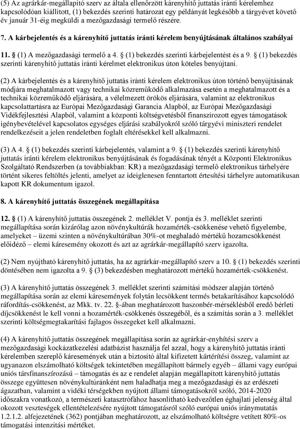 (1) bekezdés szerinti kárbejelentést és a 9. (1) bekezdés szerinti kárenyhítő juttatás iránti kérelmet elektronikus úton köteles benyújtani.