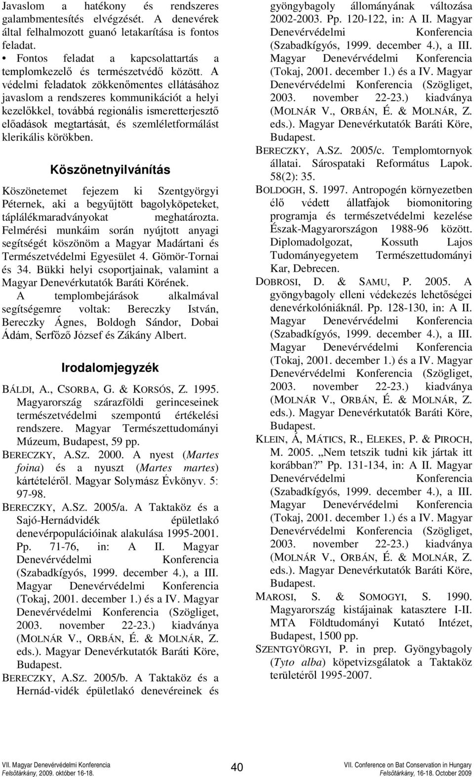 A védelmi feladatok zökkenőmentes ellátásához javaslom a rendszeres kommunikációt a helyi kezelőkkel, továbbá regionális ismeretterjesztő előadások megtartását, és szemléletformálást klerikális