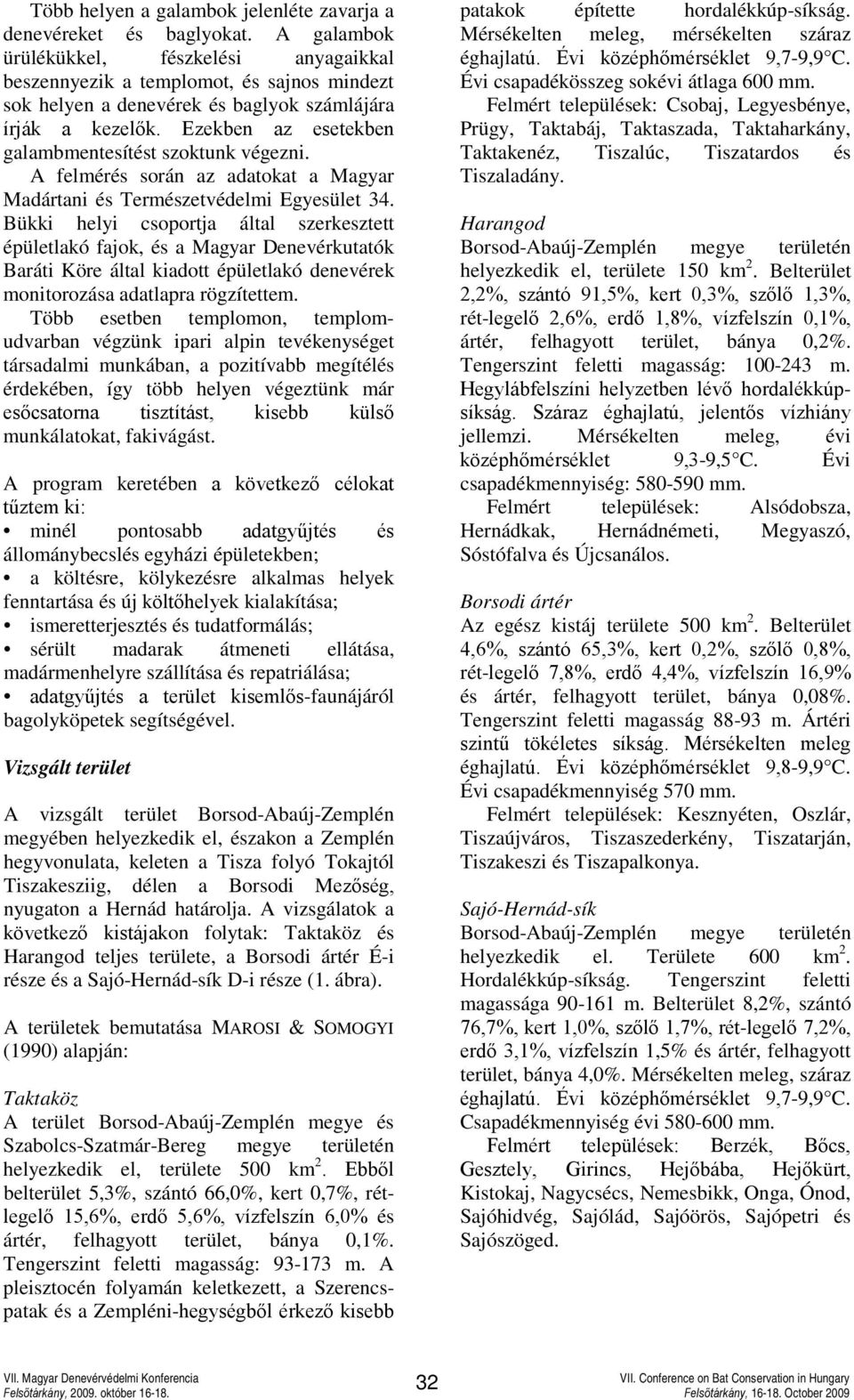 Ezekben az esetekben galambmentesítést szoktunk végezni. A felmérés során az adatokat a Magyar Madártani és Természetvédelmi Egyesület 34.