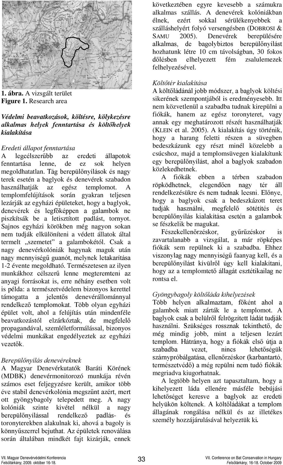 Research area Védelmi beavatkozások, költésre, kölykezésre alkalmas helyek fenntartása és költőhelyek kialakítása Eredeti állapot fenntartása A legcélszerűbb az eredeti állapotok fenntartása lenne,