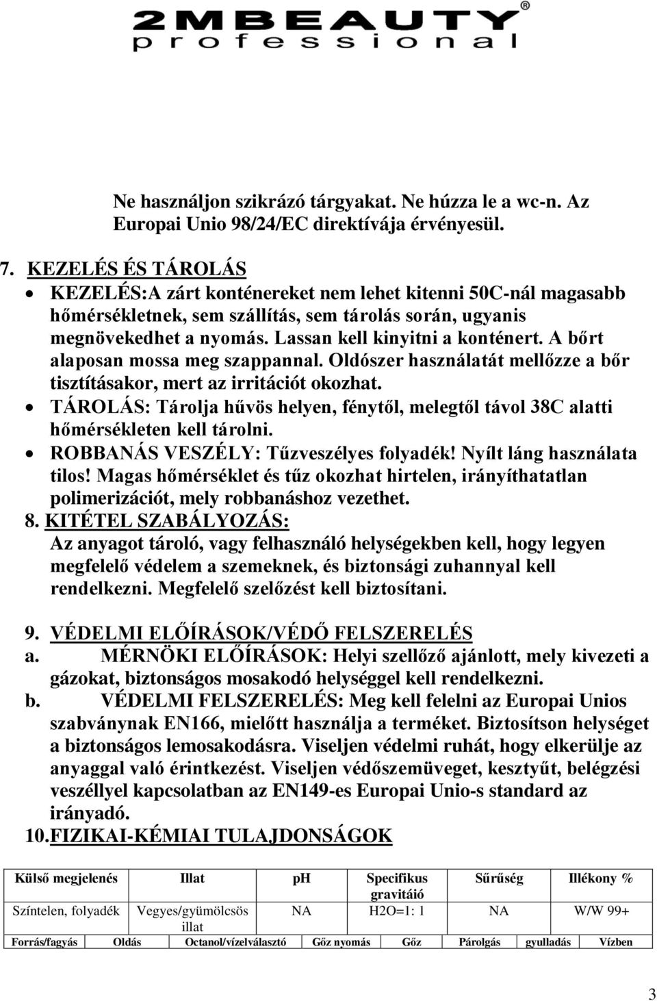 A bőrt alaposan mossa meg szappannal. Oldószer használatát mellőzze a bőr tisztításakor, mert az irritációt okozhat.