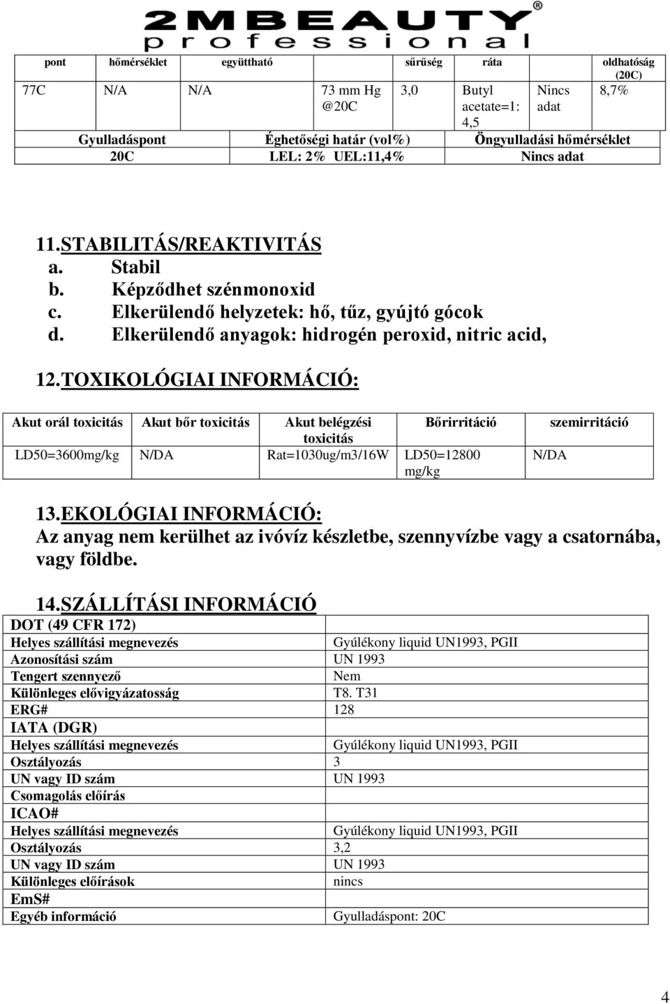 TOXIKOLÓGIAI INFORMÁCIÓ: Akut orál toxicitás Akut bőr toxicitás Akut belégzési toxicitás Bőrirritáció LD50=3600mg/kg N/DA Rat=1030ug/m3/16W LD50=12800 mg/kg N/DA szemirritáció 13.