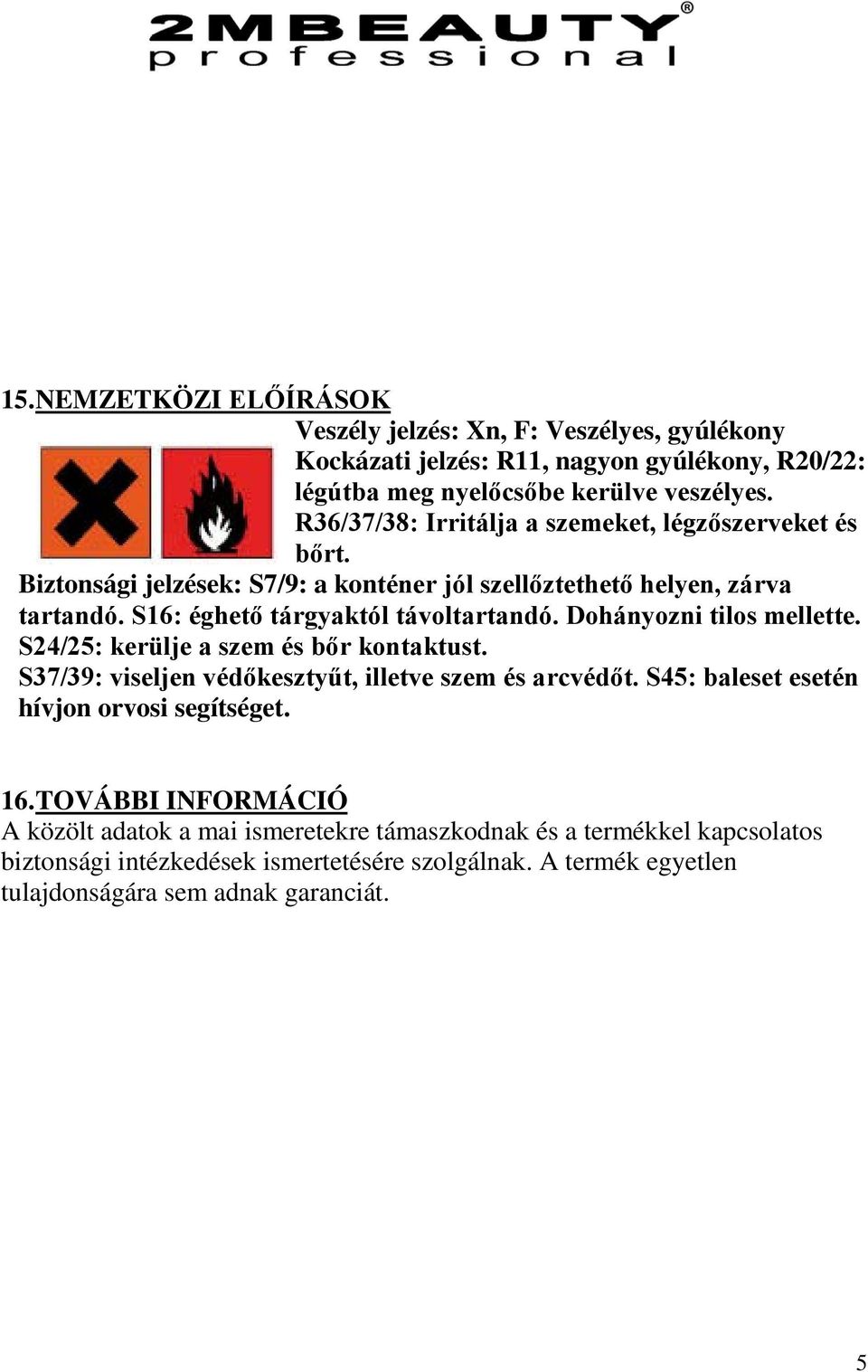 Dohányozni tilos mellette. S24/25: kerülje a szem és bőr kontaktust. S37/39: viseljen védőkesztyűt, illetve szem és arcvédőt. S45: baleset esetén hívjon orvosi segítséget. 16.