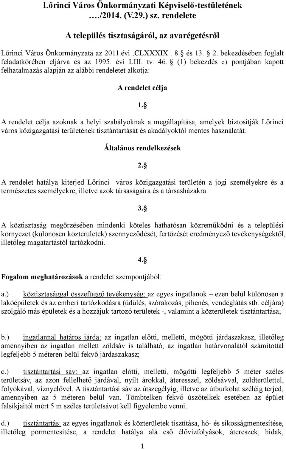 (1) bekezdés c) pontjában kapott felhatalmazás alapján az alábbi rendeletet alkotja: A rendelet célja 1.