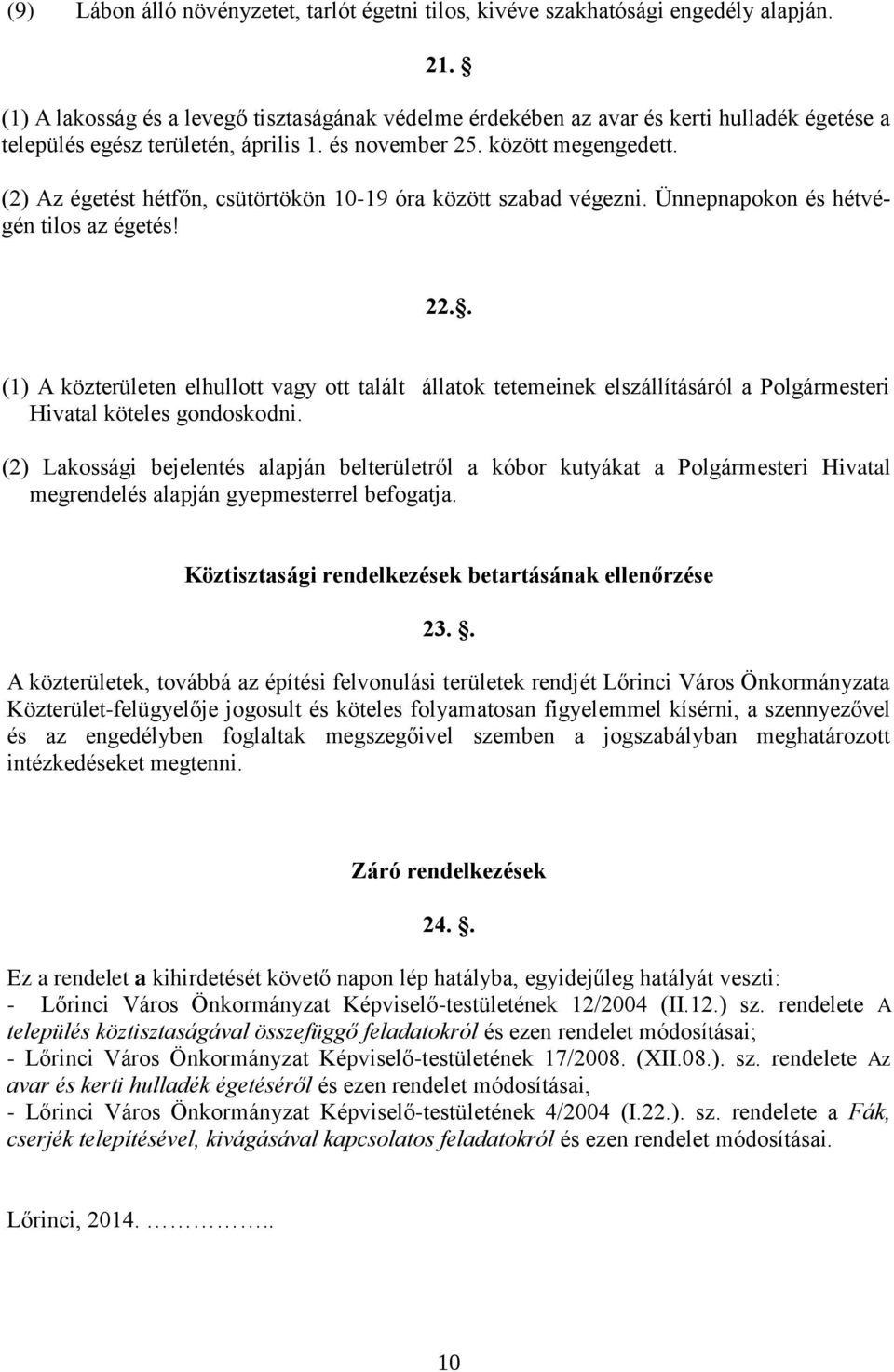 (2) Az égetést hétfőn, csütörtökön 10-19 óra között szabad végezni. Ünnepnapokon és hétvégén tilos az égetés! 22.