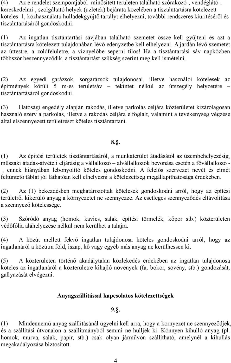 (1) Az ingatlan tisztántartási sávjában található szemetet össze kell gyűjteni és azt a tisztántartásra kötelezett tulajdonában lévő edényzetbe kell elhelyezni.