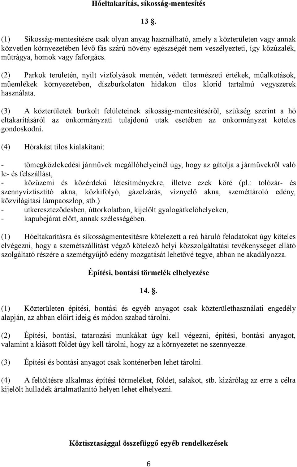 faforgács. (2) Parkok területén, nyílt vízfolyások mentén, védett természeti értékek, műalkotások, műemlékek környezetében, díszburkolaton hidakon tilos klorid tartalmú vegyszerek használata.