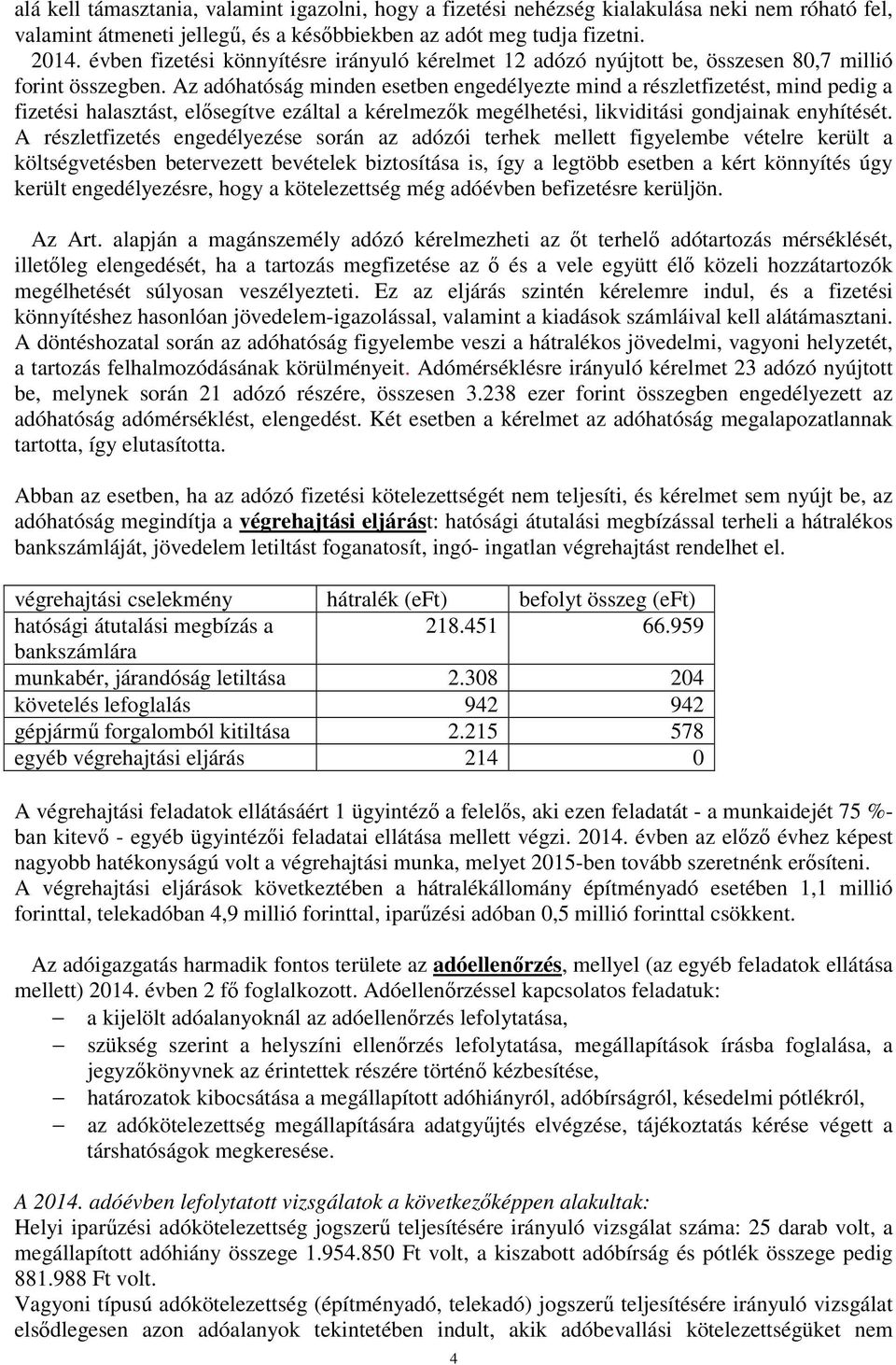 Az adóhatóság minden esetben engedélyezte mind a részletfizetést, mind pedig a fizetési halasztást, elısegítve ezáltal a kérelmezık megélhetési, likviditási gondjainak enyhítését.