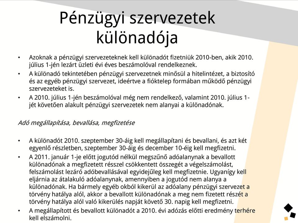 július 1-jén beszámolóval még nem rendelkező, valamint 2010. július 1- jét követően alakult pénzügyi szervezetek nem alanyai a különadónak. Adó megállapítása, bevallása, megfizetése A különadót 2010.