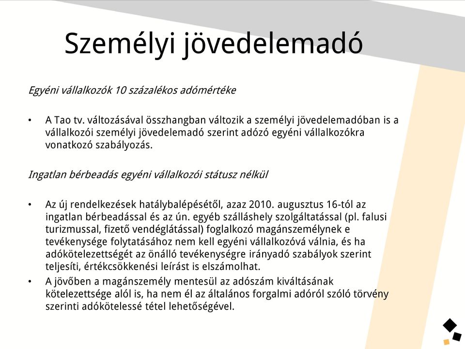Ingatlan bérbeadás egyéni vállalkozói státusz nélkül Az új rendelkezések hatálybalépésétől, azaz 2010. augusztus 16-tól az ingatlan bérbeadással és az ún. egyéb szálláshely szolgáltatással (pl.