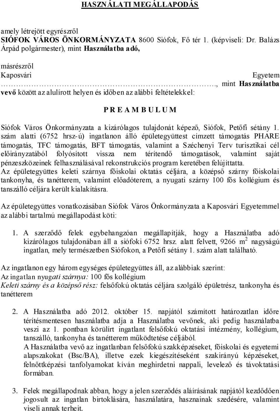 szám alatti (6752 hrsz-ú) ingatlanon álló épületegyüttest címzett támogatás PHARE támogatás, TFC támogatás, BFT támogatás, valamint a Széchenyi Terv turisztikai cél előirányzatából folyósított vissza