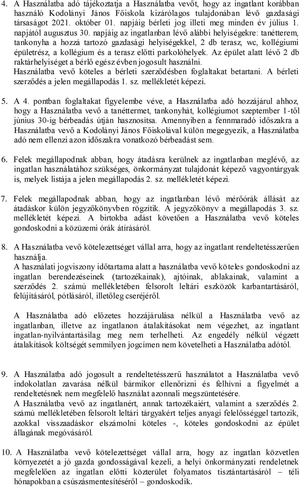 napjáig az ingatlanban lévő alábbi helyiségekre: tanétterem, tankonyha a hozzá tartozó gazdasági helyiségekkel, 2 db terasz, wc, kollégiumi épületrész, a kollégium és a terasz előtti parkolóhelyek.