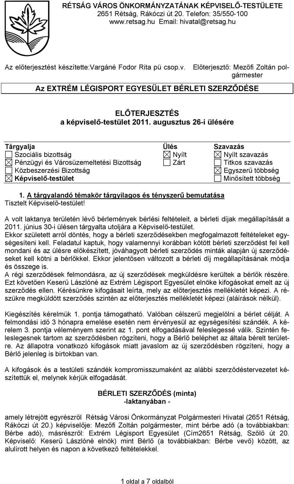 augusztus 26-i ülésére Tárgyalja Ülés Szavazás Szociális bizottság Nyílt Nyílt szavazás Pénzügyi és Városüzemeltetési Bizottság Zárt Titkos szavazás Közbeszerzési Bizottság Egyszerű többség