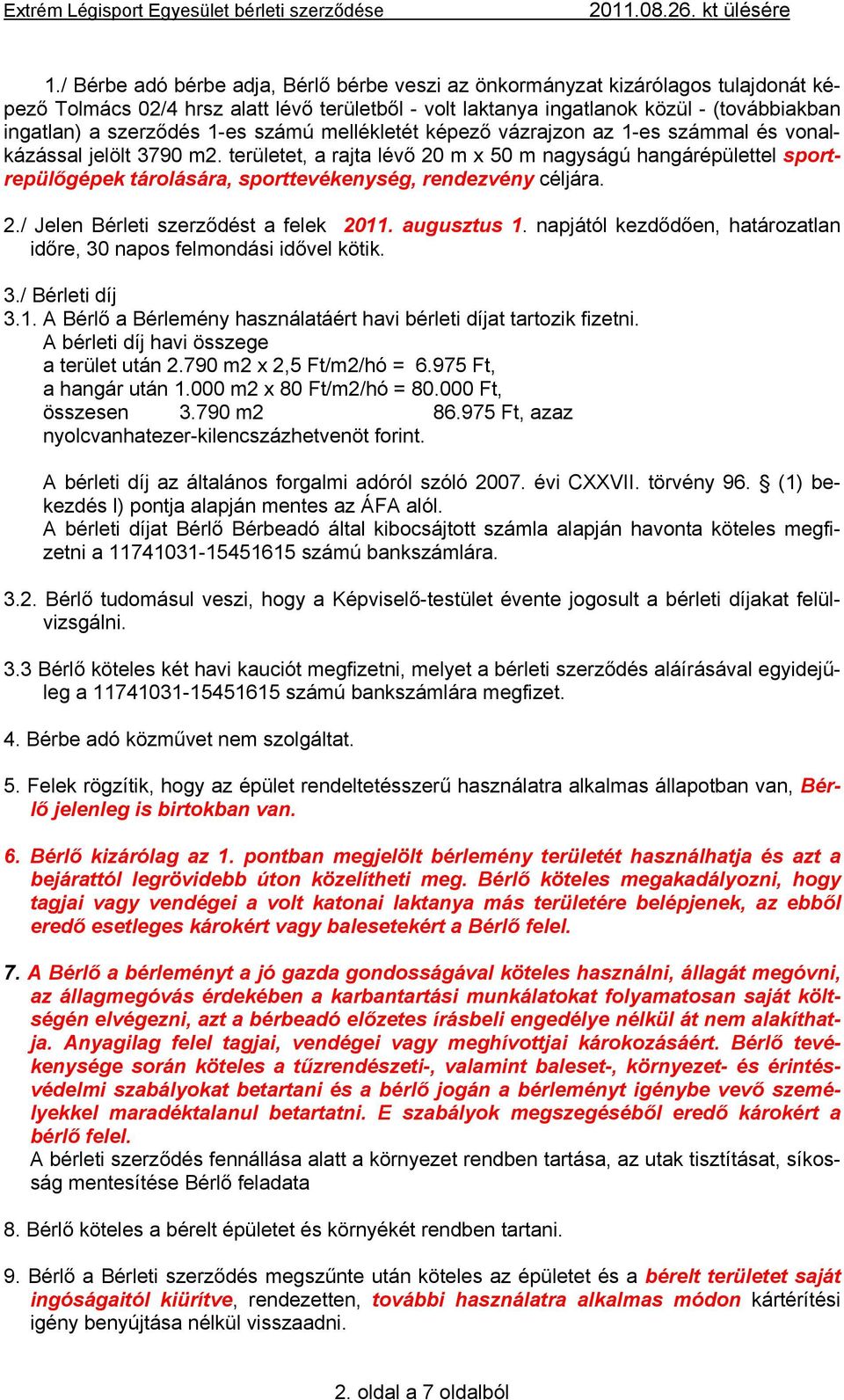 1-es számú mellékletét képező vázrajzon az 1-es számmal és vonalkázással jelölt 3790 m2.