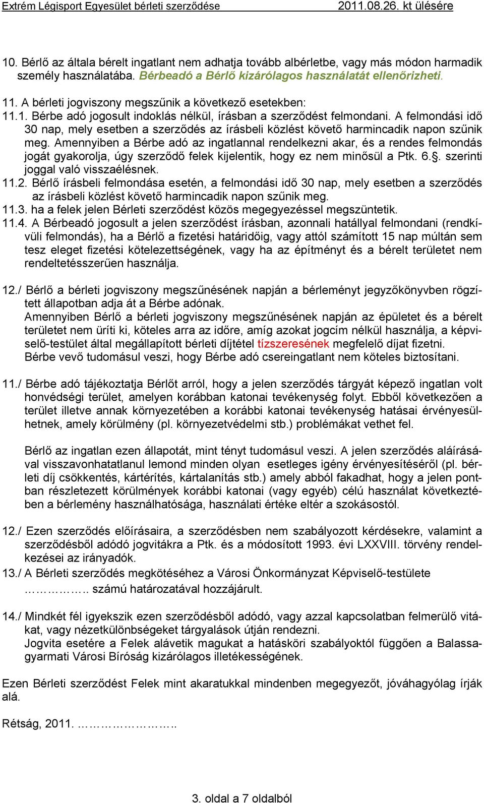 A felmondási idő 30 nap, mely esetben a szerződés az írásbeli közlést követő harmincadik napon szűnik meg.