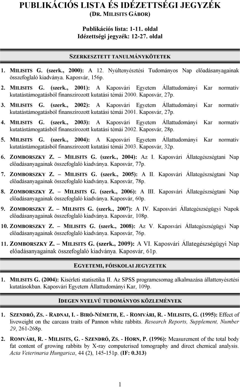 , 2001): A Kaposvári Egyetem Állattudományi Kar normatív kutatástámogatásból finanszírozott kutatási témái 2000. Kaposvár, 27p. 3. MILISITS G. (szerk.