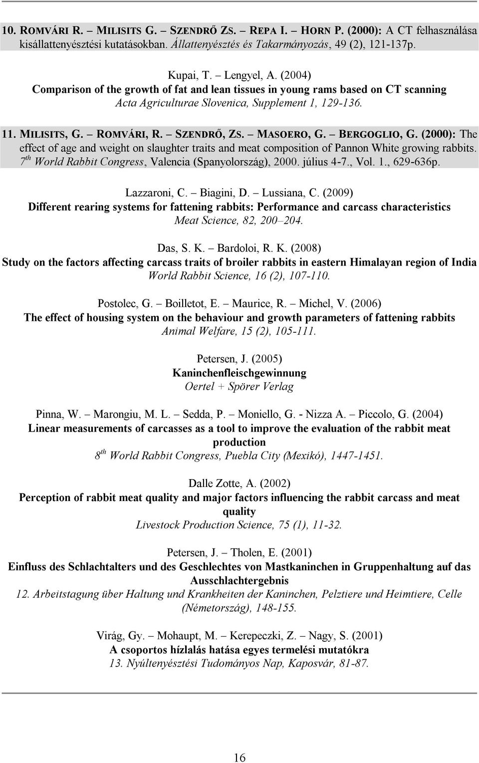 BERGOGLIO, G. (2000): The effect of age and weight on slaughter traits and meat composition of Pannon White growing rabbits. 7 th World Rabbit Congress, Valencia (Spanyolország), 2000. július 4-7.