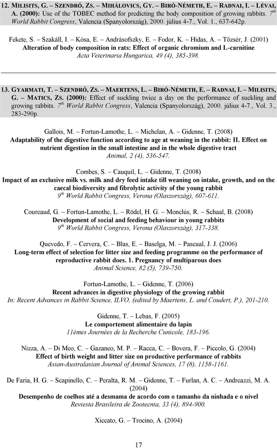 (2001) Alteration of body composition in rats: Effect of organic chromium and L-carnitine Acta Veterinaria Hungarica, 49 (4), 385-398. 13. GYARMATI, T. SZENDRŐ, ZS. MAERTENS, L. BIRÓ-NÉMETH, E.