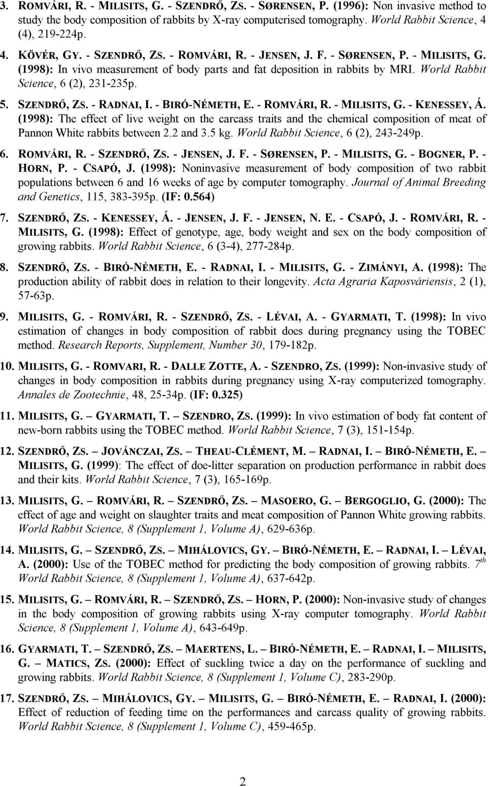 (1998): In vivo measurement of body parts and fat deposition in rabbits by MRI. World Rabbit Science, 6 (2), 231-235p. 5. SZENDRŐ, ZS. - RADNAI, I. - BIRÓ-NÉMETH, E. - ROMVÁRI, R. - MILISITS, G.
