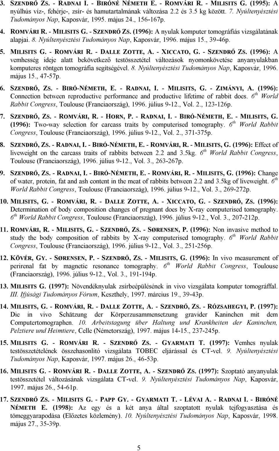 Nyúltenyésztési Tudományos Nap, Kaposvár, 1996. május 15., 39-46p. 5. MILISITS G. - ROMVÁRI R. - DALLE ZOTTE, A. - XICCATO, G. - SZENDRŐ ZS.